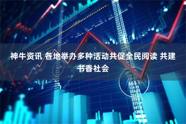 神牛资讯 各地举办多种活动共促全民阅读 共建书香社会