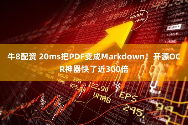 牛8配资 20ms把PDF变成Markdown！开源OCR神器快了近300倍