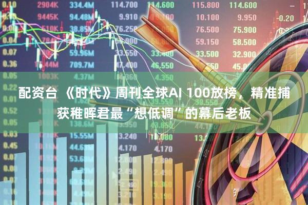 配资台 《时代》周刊全球AI 100放榜，精准捕获稚晖君最“想低调”的幕后老板