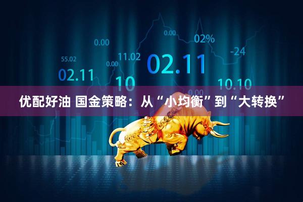 优配好油 国金策略：从“小均衡”到“大转换”